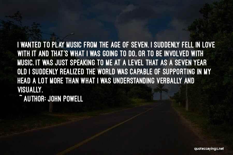 John Powell Quotes: I Wanted To Play Music From The Age Of Seven. I Suddenly Fell In Love With It And That's What
