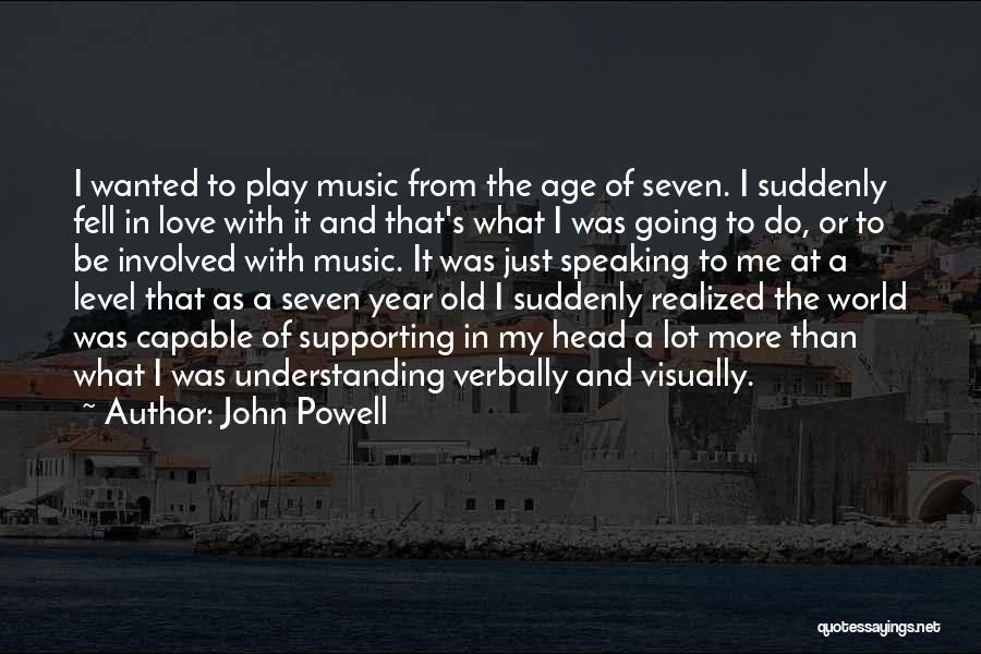 John Powell Quotes: I Wanted To Play Music From The Age Of Seven. I Suddenly Fell In Love With It And That's What