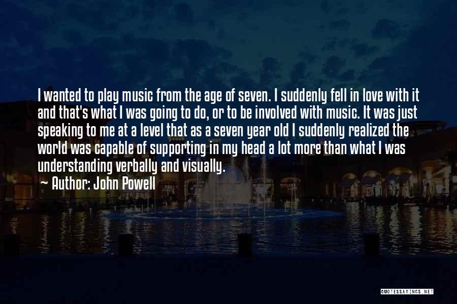 John Powell Quotes: I Wanted To Play Music From The Age Of Seven. I Suddenly Fell In Love With It And That's What