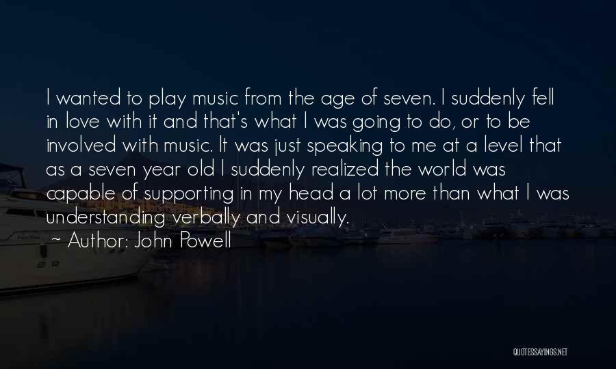 John Powell Quotes: I Wanted To Play Music From The Age Of Seven. I Suddenly Fell In Love With It And That's What