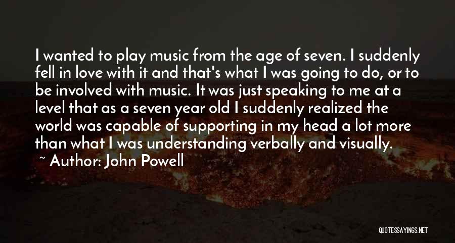 John Powell Quotes: I Wanted To Play Music From The Age Of Seven. I Suddenly Fell In Love With It And That's What