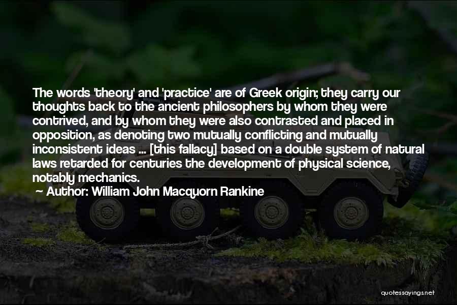 William John Macquorn Rankine Quotes: The Words 'theory' And 'practice' Are Of Greek Origin; They Carry Our Thoughts Back To The Ancient Philosophers By Whom