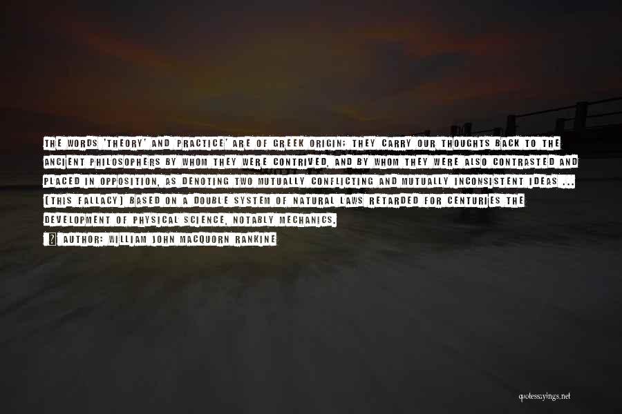 William John Macquorn Rankine Quotes: The Words 'theory' And 'practice' Are Of Greek Origin; They Carry Our Thoughts Back To The Ancient Philosophers By Whom