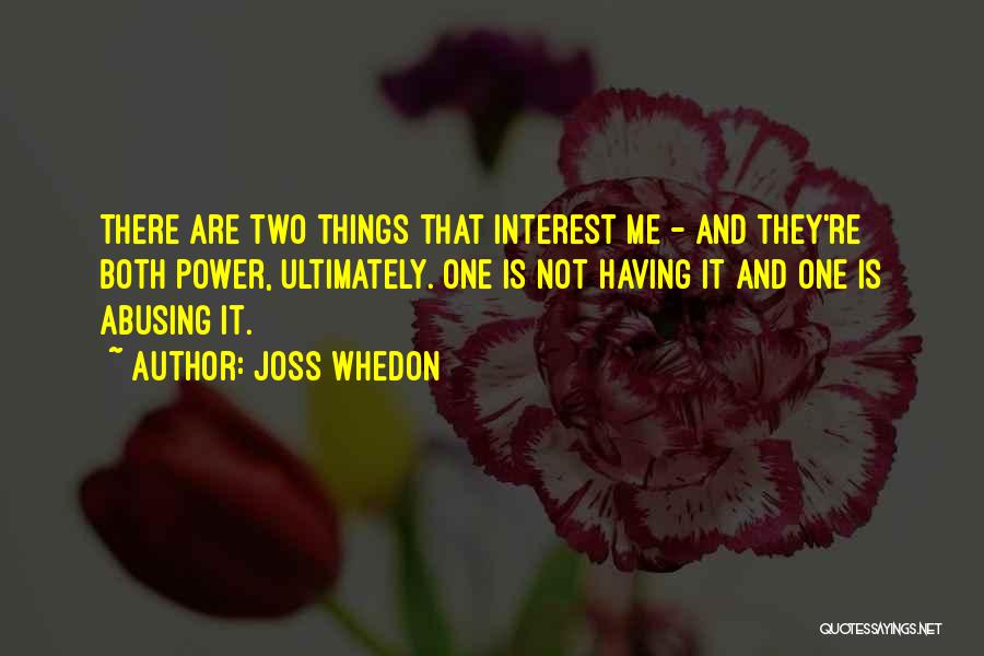 Joss Whedon Quotes: There Are Two Things That Interest Me - And They're Both Power, Ultimately. One Is Not Having It And One