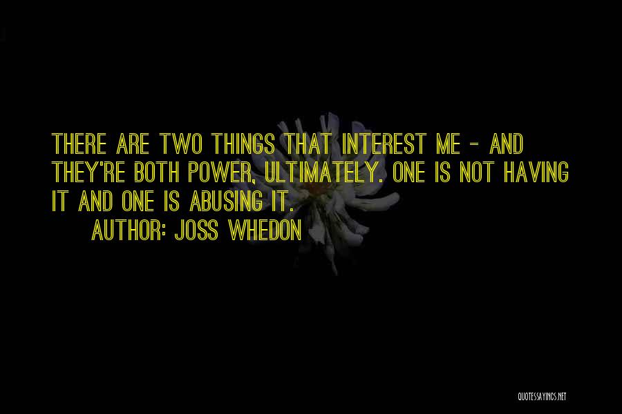 Joss Whedon Quotes: There Are Two Things That Interest Me - And They're Both Power, Ultimately. One Is Not Having It And One