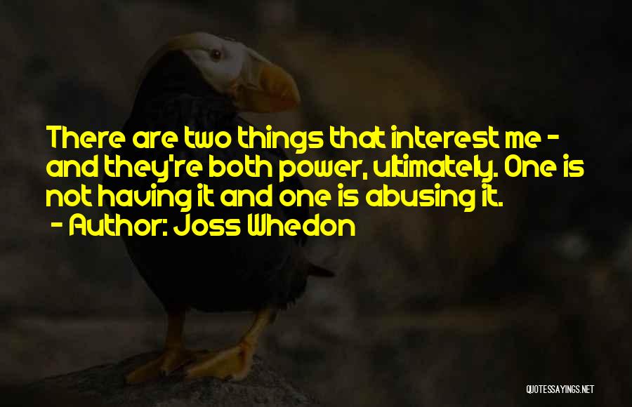 Joss Whedon Quotes: There Are Two Things That Interest Me - And They're Both Power, Ultimately. One Is Not Having It And One