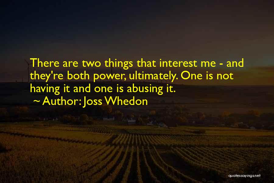 Joss Whedon Quotes: There Are Two Things That Interest Me - And They're Both Power, Ultimately. One Is Not Having It And One