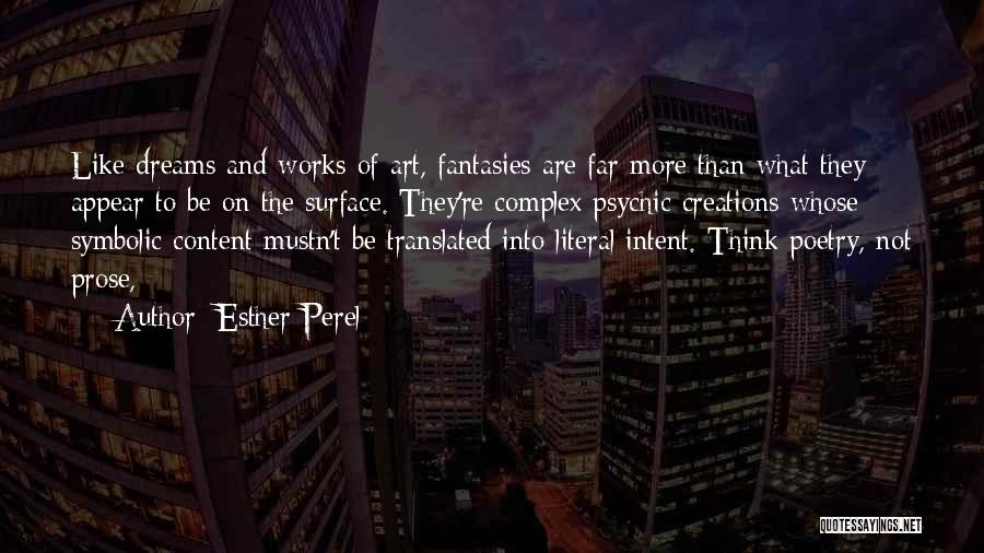 Esther Perel Quotes: Like Dreams And Works Of Art, Fantasies Are Far More Than What They Appear To Be On The Surface. They're