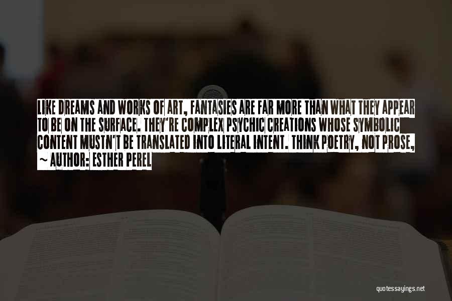 Esther Perel Quotes: Like Dreams And Works Of Art, Fantasies Are Far More Than What They Appear To Be On The Surface. They're