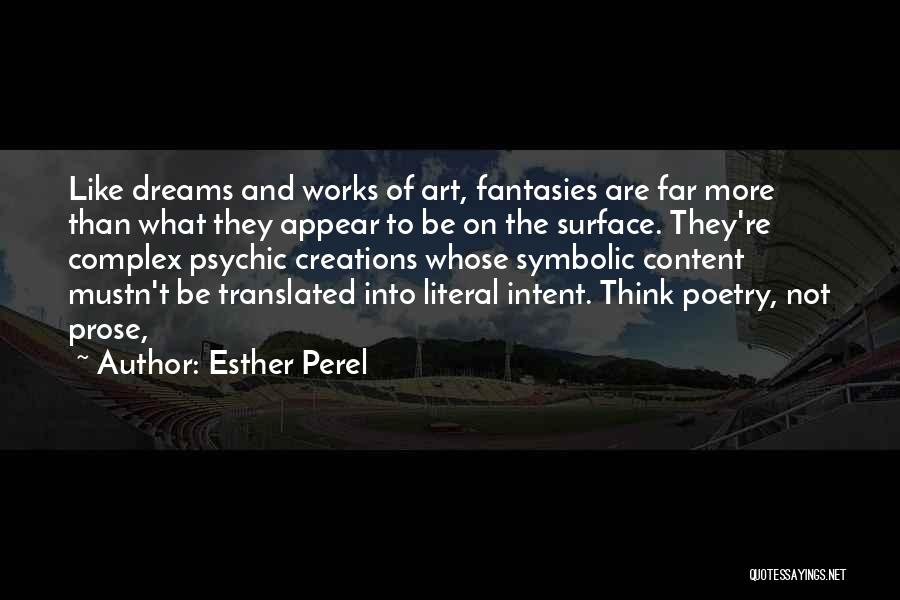 Esther Perel Quotes: Like Dreams And Works Of Art, Fantasies Are Far More Than What They Appear To Be On The Surface. They're