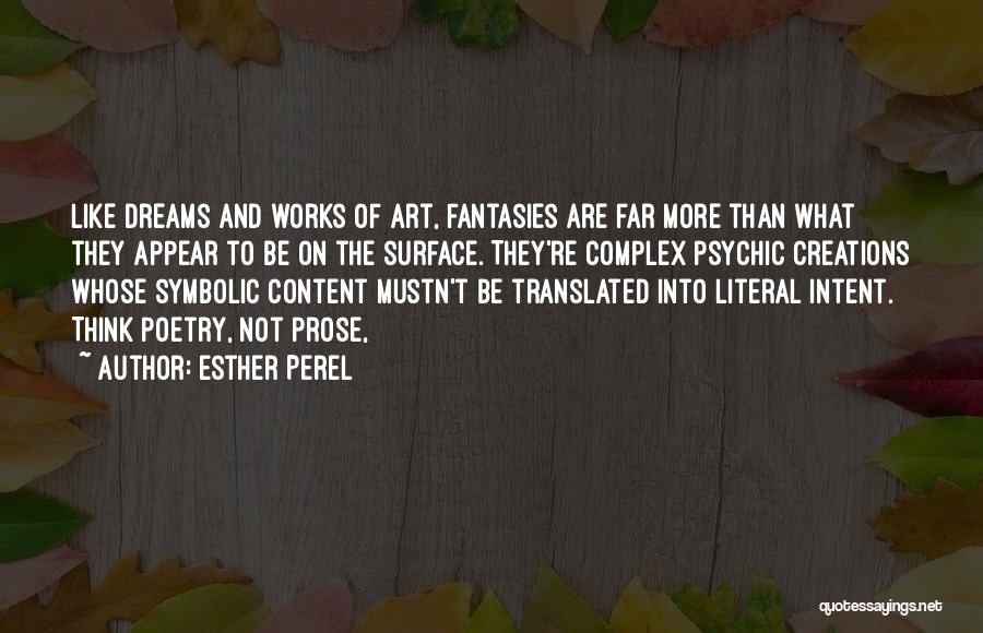 Esther Perel Quotes: Like Dreams And Works Of Art, Fantasies Are Far More Than What They Appear To Be On The Surface. They're