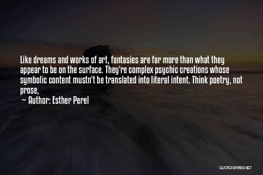 Esther Perel Quotes: Like Dreams And Works Of Art, Fantasies Are Far More Than What They Appear To Be On The Surface. They're