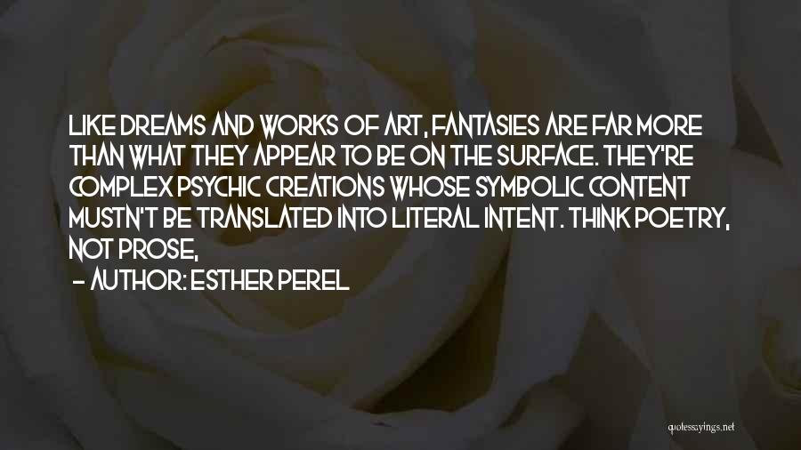 Esther Perel Quotes: Like Dreams And Works Of Art, Fantasies Are Far More Than What They Appear To Be On The Surface. They're