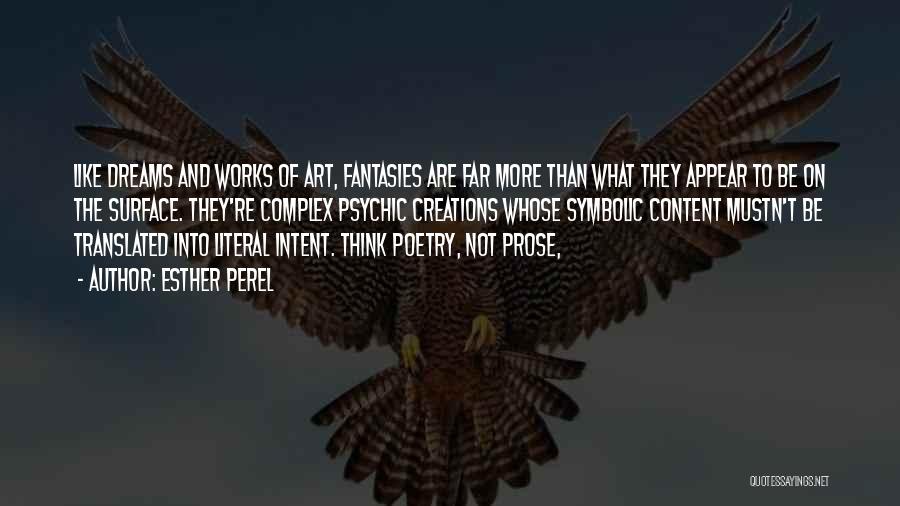 Esther Perel Quotes: Like Dreams And Works Of Art, Fantasies Are Far More Than What They Appear To Be On The Surface. They're