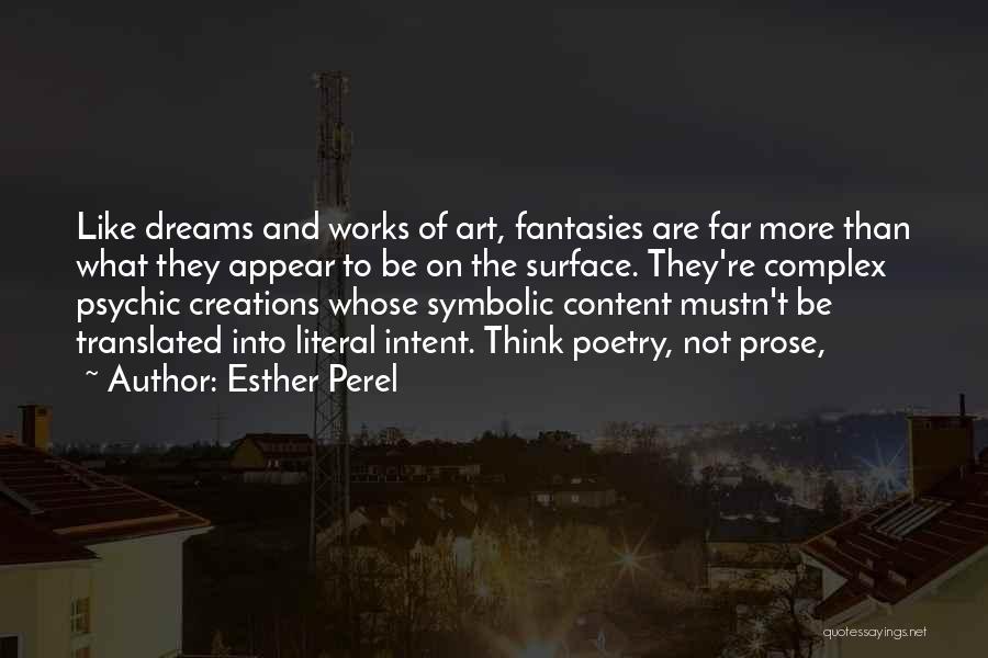 Esther Perel Quotes: Like Dreams And Works Of Art, Fantasies Are Far More Than What They Appear To Be On The Surface. They're