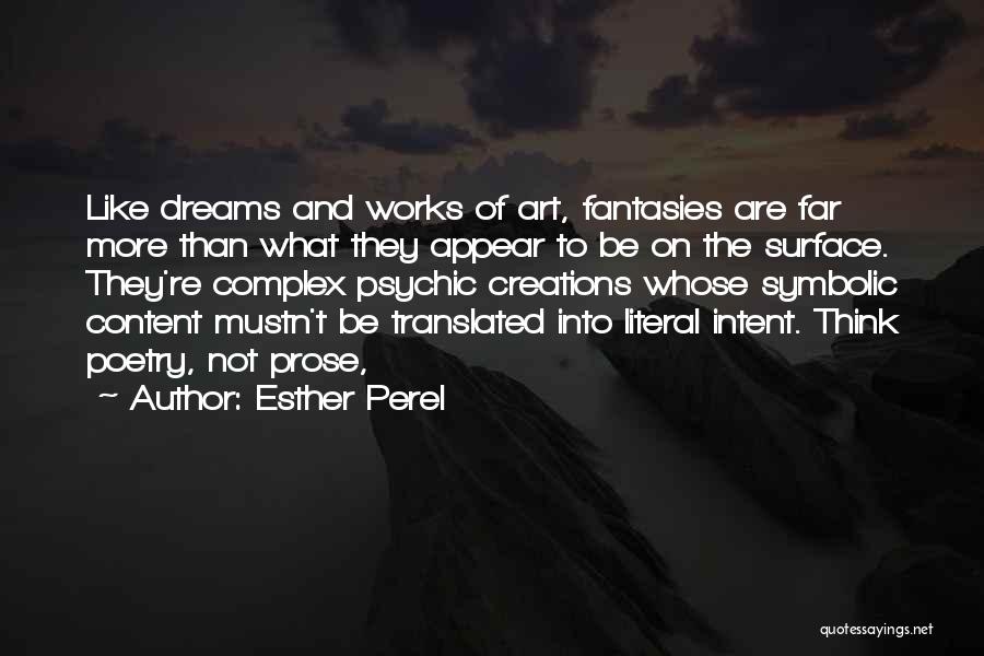 Esther Perel Quotes: Like Dreams And Works Of Art, Fantasies Are Far More Than What They Appear To Be On The Surface. They're