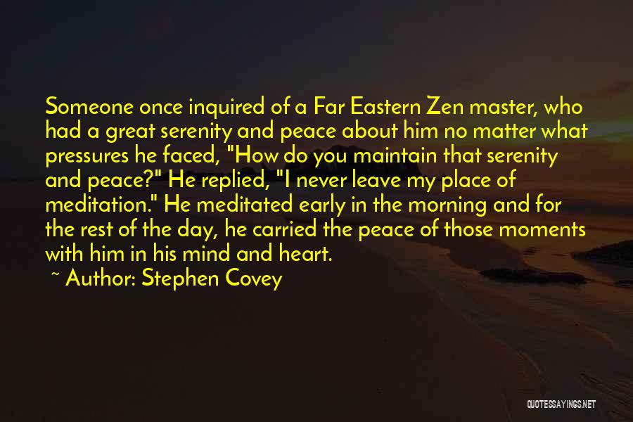 Stephen Covey Quotes: Someone Once Inquired Of A Far Eastern Zen Master, Who Had A Great Serenity And Peace About Him No Matter