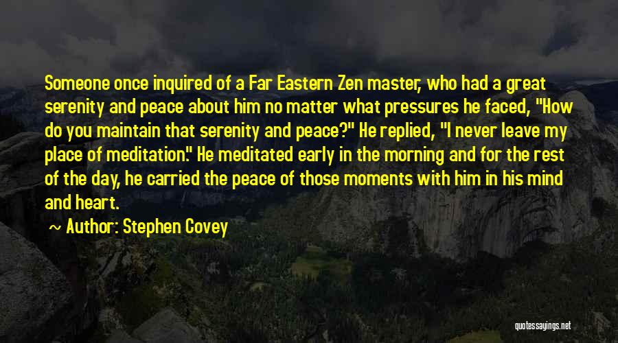 Stephen Covey Quotes: Someone Once Inquired Of A Far Eastern Zen Master, Who Had A Great Serenity And Peace About Him No Matter