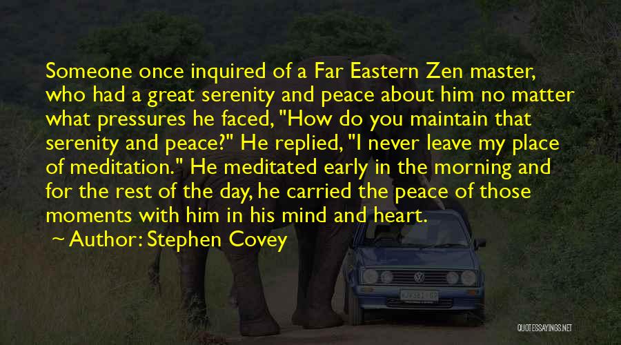 Stephen Covey Quotes: Someone Once Inquired Of A Far Eastern Zen Master, Who Had A Great Serenity And Peace About Him No Matter