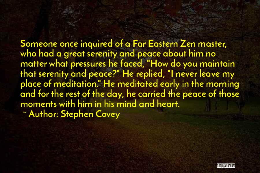 Stephen Covey Quotes: Someone Once Inquired Of A Far Eastern Zen Master, Who Had A Great Serenity And Peace About Him No Matter