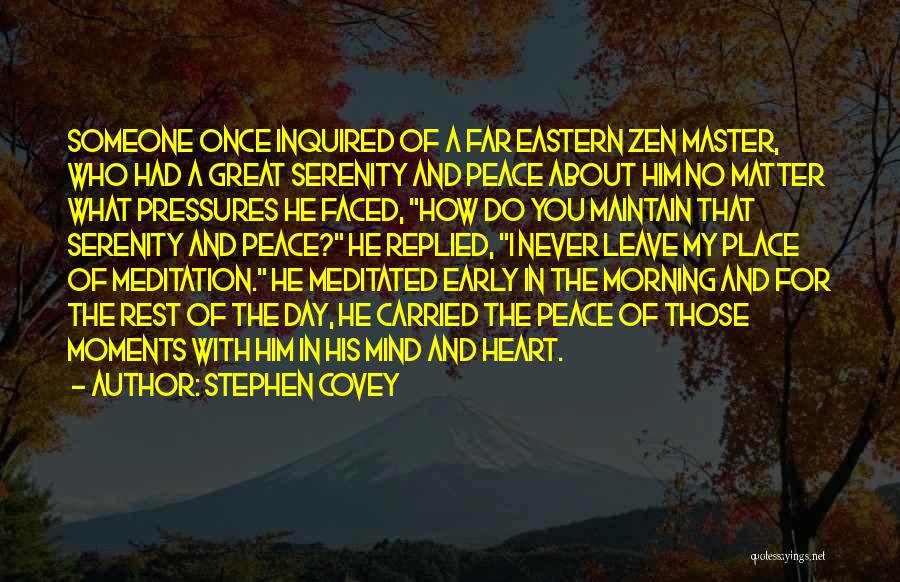 Stephen Covey Quotes: Someone Once Inquired Of A Far Eastern Zen Master, Who Had A Great Serenity And Peace About Him No Matter