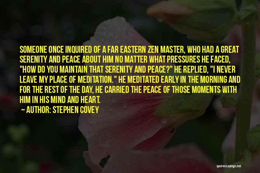 Stephen Covey Quotes: Someone Once Inquired Of A Far Eastern Zen Master, Who Had A Great Serenity And Peace About Him No Matter