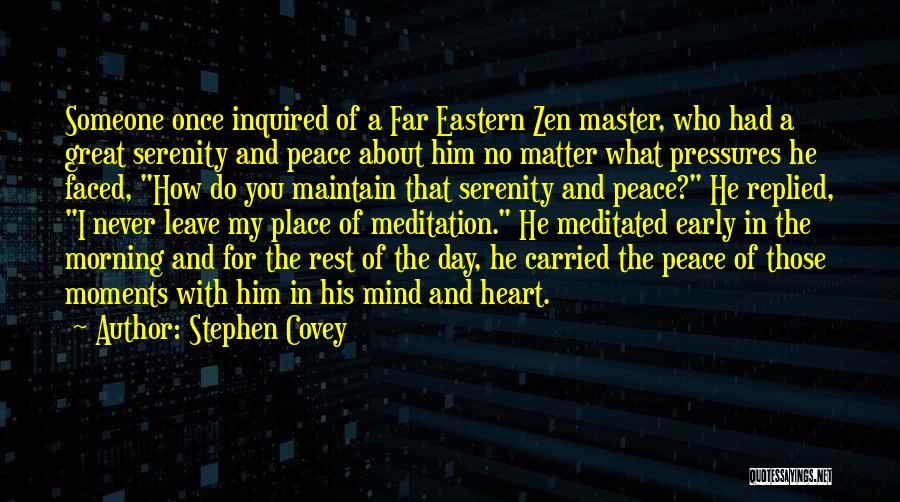 Stephen Covey Quotes: Someone Once Inquired Of A Far Eastern Zen Master, Who Had A Great Serenity And Peace About Him No Matter