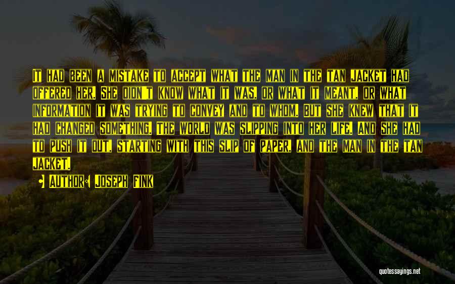 Joseph Fink Quotes: It Had Been A Mistake To Accept What The Man In The Tan Jacket Had Offered Her. She Didn't Know