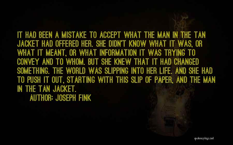 Joseph Fink Quotes: It Had Been A Mistake To Accept What The Man In The Tan Jacket Had Offered Her. She Didn't Know