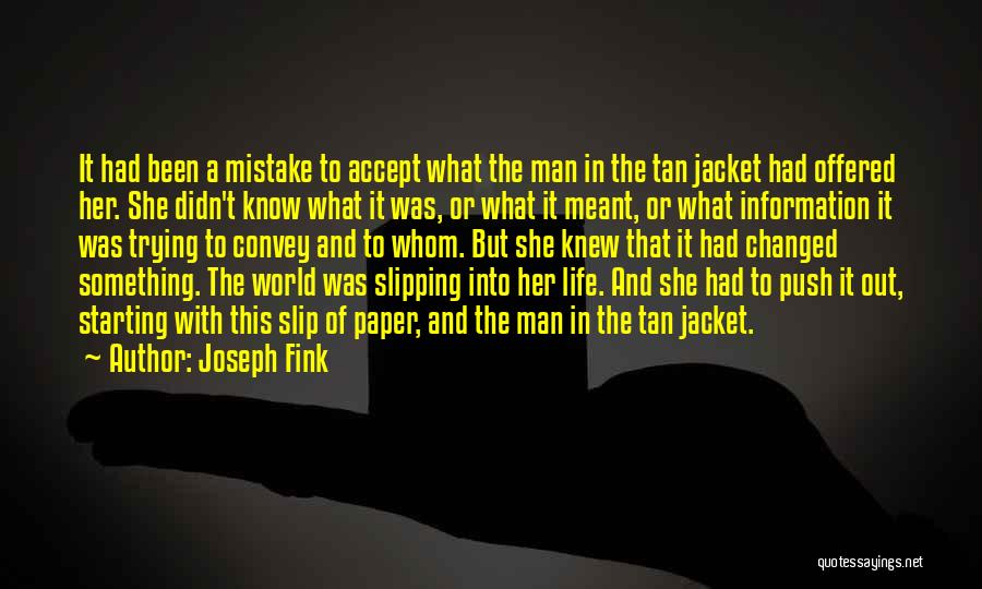 Joseph Fink Quotes: It Had Been A Mistake To Accept What The Man In The Tan Jacket Had Offered Her. She Didn't Know