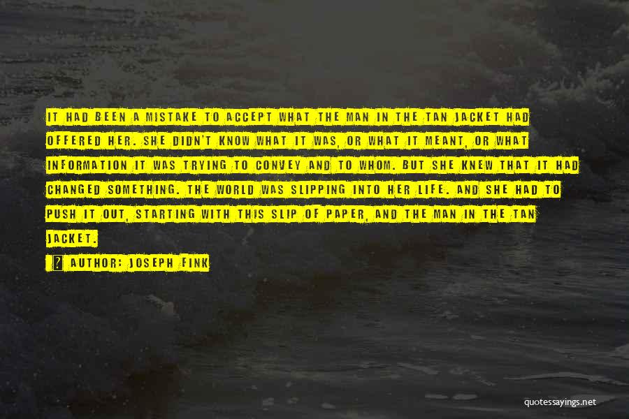 Joseph Fink Quotes: It Had Been A Mistake To Accept What The Man In The Tan Jacket Had Offered Her. She Didn't Know