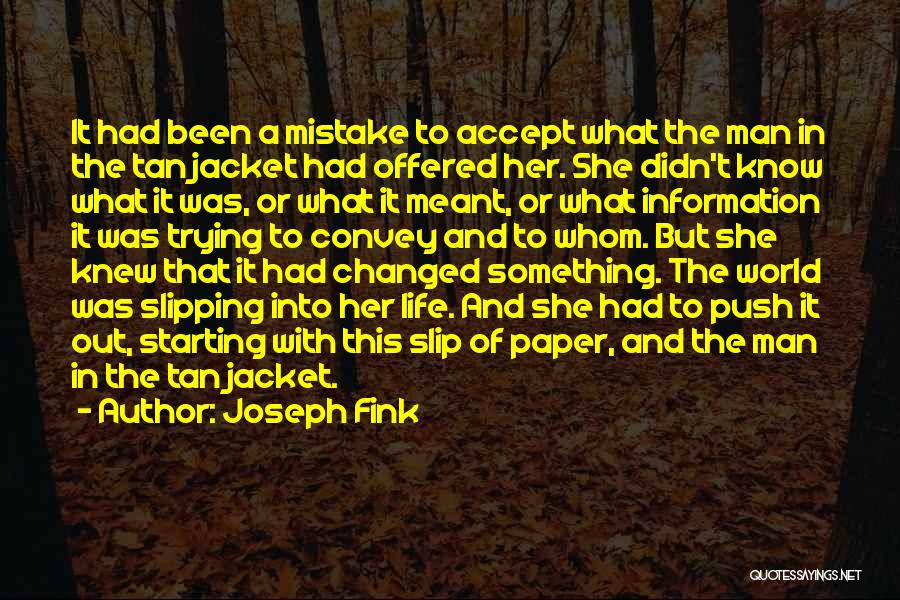 Joseph Fink Quotes: It Had Been A Mistake To Accept What The Man In The Tan Jacket Had Offered Her. She Didn't Know