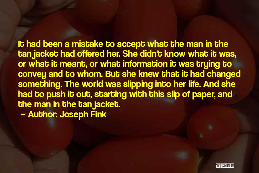 Joseph Fink Quotes: It Had Been A Mistake To Accept What The Man In The Tan Jacket Had Offered Her. She Didn't Know