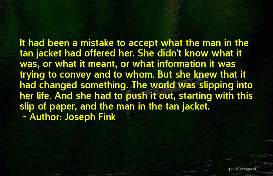 Joseph Fink Quotes: It Had Been A Mistake To Accept What The Man In The Tan Jacket Had Offered Her. She Didn't Know