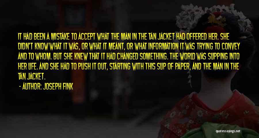 Joseph Fink Quotes: It Had Been A Mistake To Accept What The Man In The Tan Jacket Had Offered Her. She Didn't Know