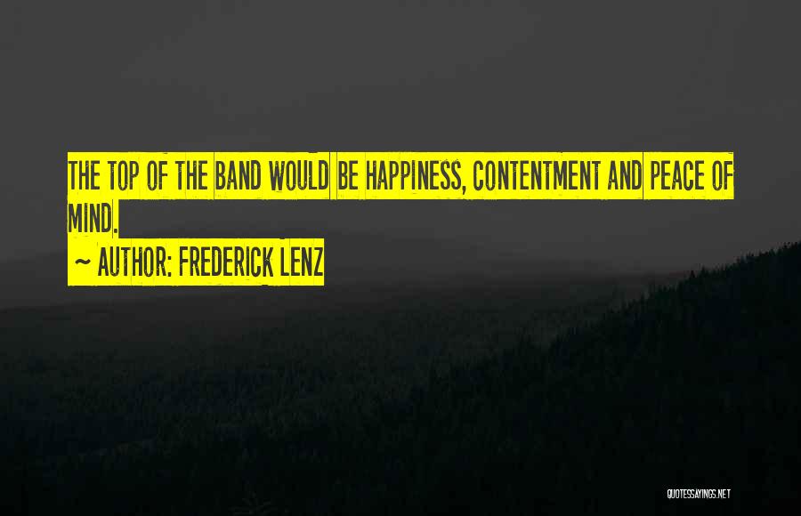 Frederick Lenz Quotes: The Top Of The Band Would Be Happiness, Contentment And Peace Of Mind.
