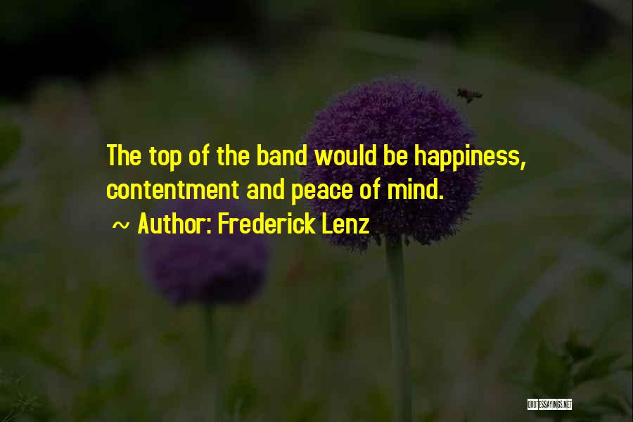 Frederick Lenz Quotes: The Top Of The Band Would Be Happiness, Contentment And Peace Of Mind.