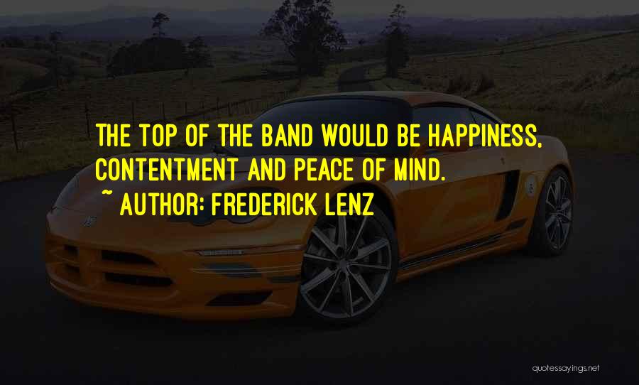 Frederick Lenz Quotes: The Top Of The Band Would Be Happiness, Contentment And Peace Of Mind.