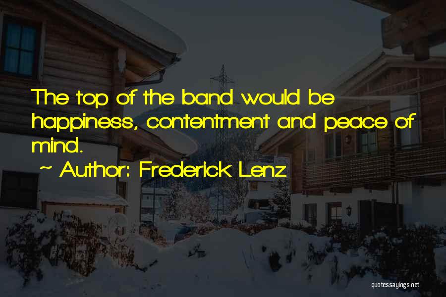 Frederick Lenz Quotes: The Top Of The Band Would Be Happiness, Contentment And Peace Of Mind.