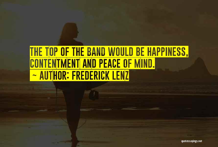 Frederick Lenz Quotes: The Top Of The Band Would Be Happiness, Contentment And Peace Of Mind.