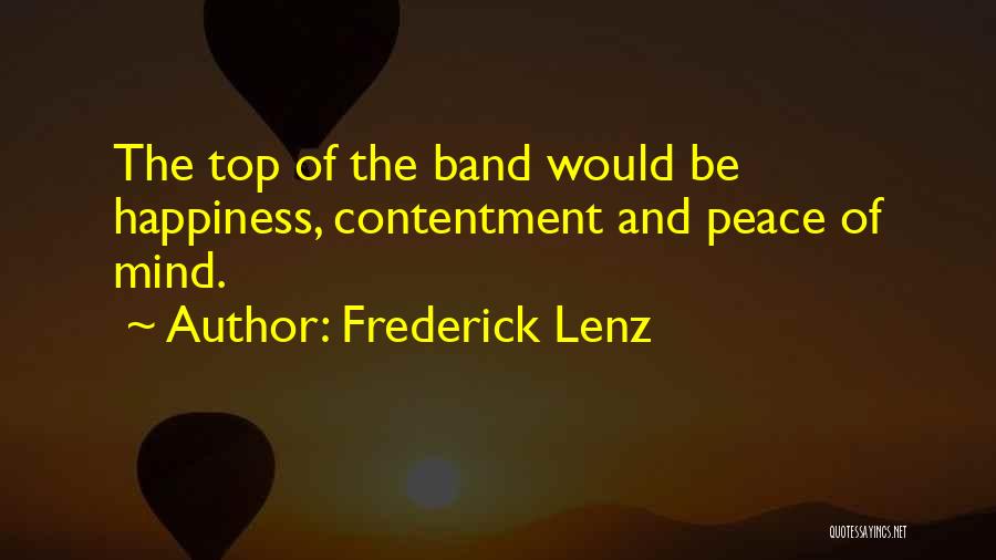 Frederick Lenz Quotes: The Top Of The Band Would Be Happiness, Contentment And Peace Of Mind.