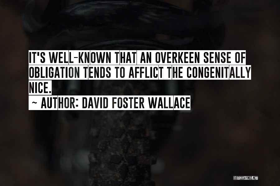 David Foster Wallace Quotes: It's Well-known That An Overkeen Sense Of Obligation Tends To Afflict The Congenitally Nice.