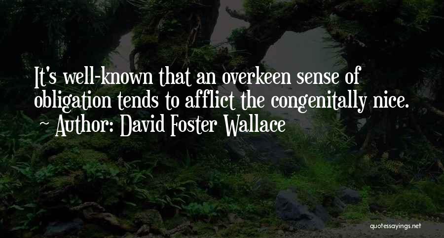 David Foster Wallace Quotes: It's Well-known That An Overkeen Sense Of Obligation Tends To Afflict The Congenitally Nice.