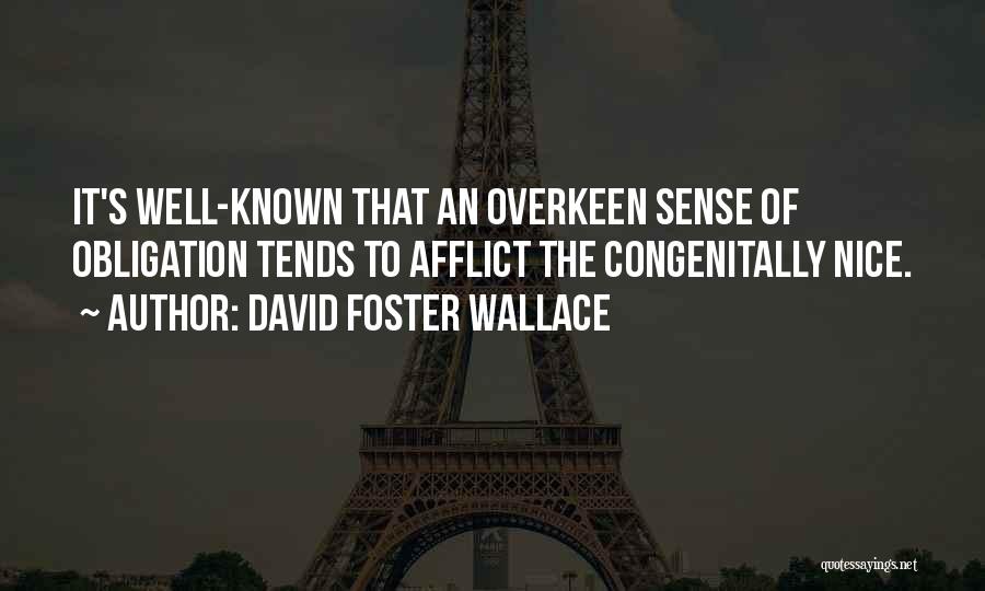 David Foster Wallace Quotes: It's Well-known That An Overkeen Sense Of Obligation Tends To Afflict The Congenitally Nice.