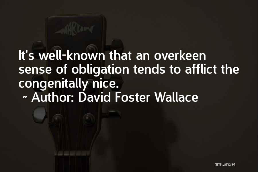 David Foster Wallace Quotes: It's Well-known That An Overkeen Sense Of Obligation Tends To Afflict The Congenitally Nice.