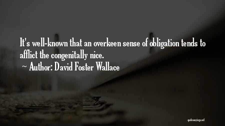 David Foster Wallace Quotes: It's Well-known That An Overkeen Sense Of Obligation Tends To Afflict The Congenitally Nice.