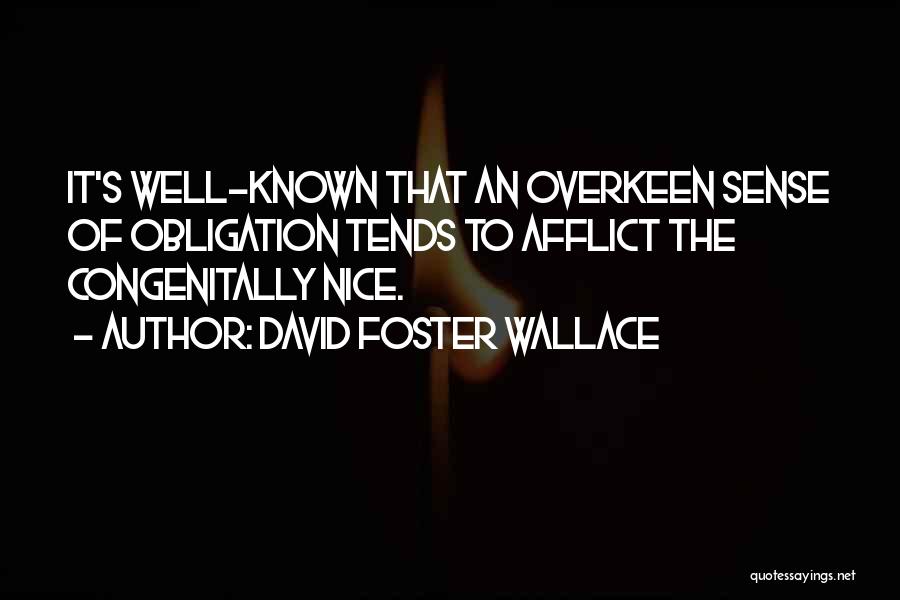 David Foster Wallace Quotes: It's Well-known That An Overkeen Sense Of Obligation Tends To Afflict The Congenitally Nice.