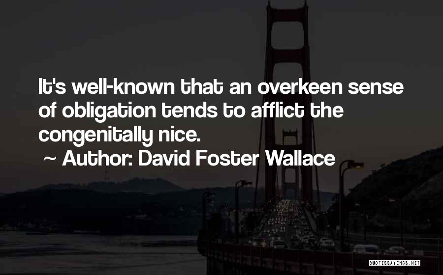 David Foster Wallace Quotes: It's Well-known That An Overkeen Sense Of Obligation Tends To Afflict The Congenitally Nice.