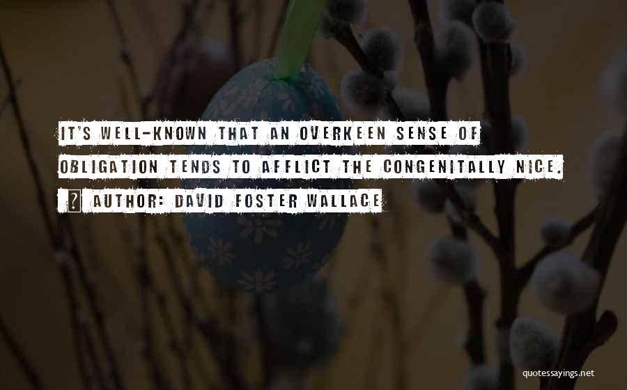 David Foster Wallace Quotes: It's Well-known That An Overkeen Sense Of Obligation Tends To Afflict The Congenitally Nice.