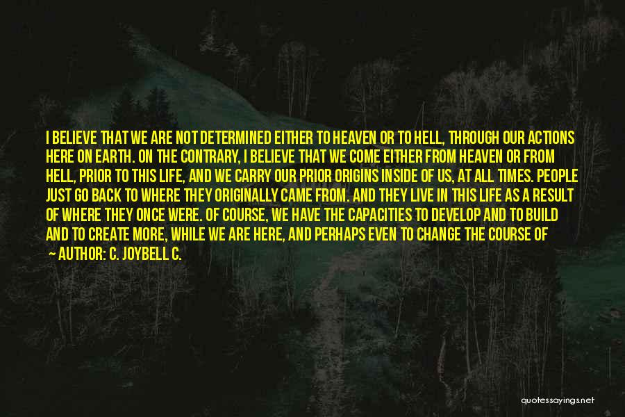 C. JoyBell C. Quotes: I Believe That We Are Not Determined Either To Heaven Or To Hell, Through Our Actions Here On Earth. On